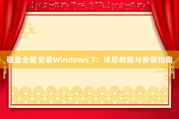 硬盘全新安装Windows 7：详尽教程与步骤指南