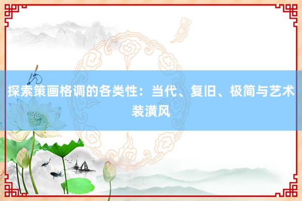 探索策画格调的各类性：当代、复旧、极简与艺术装潢风